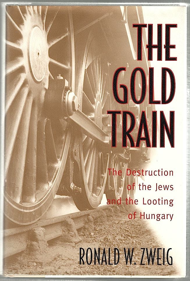 Item #283 Gold Train; The Destruction of the Jews and the Looting of Hungary. Ronald W. Zweig.
