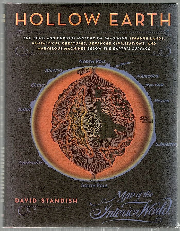 Item #2839 Hollow Earth; The Long and Curious History of Imagining Strange Lands, Fantastical Creatures, Advanced Civilizations, and Marvelous Machines Below the Earth's Surface. David Standish.