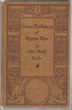 Item #2851 Curious Punishments of Bygone Days. Alice Morse Earle