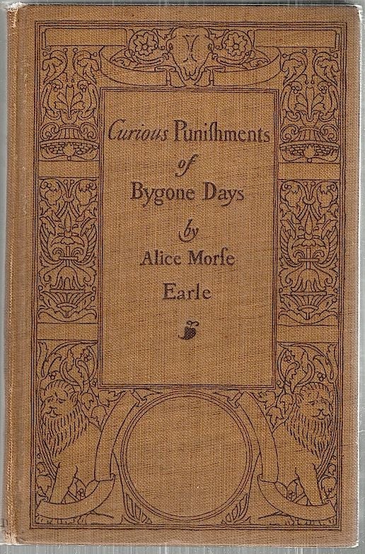 Item #2851 Curious Punishments of Bygone Days. Alice Morse Earle.