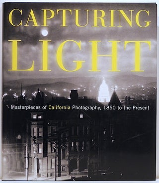 Item #2892 Capturing Light; Masterpieces of California Photography 1850 to the Present. Drew...