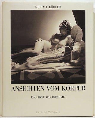 Item #2915 Ansichten vom Körper; Das Aktfoto 1839-1987. Michaael Köhler