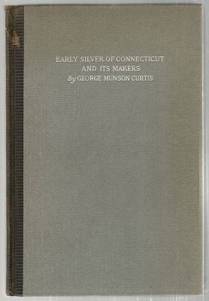 Item #3081 Early Silver of Connecticut and Its Makers. George Munson Curtis