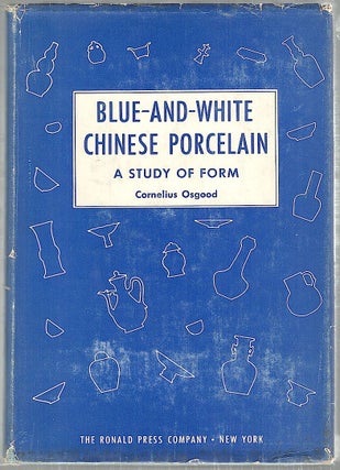 Item #3091 Blue-And-White Chinese Porcelain; A Study of Form. Cornelius Osgood