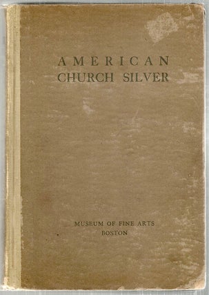 Item #3106 American Church Silver; Of the Seventeenth and Eighteenth Centuries with a Few Pieces...