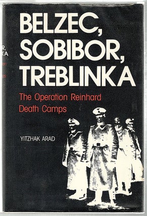 Item #313 Belzec, Aobibor, Treblinka; The Operation Reinhard Death Camps. Yitzhak Arad