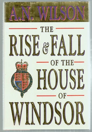 Item #3149 Rise and Fall of the House of Windsor. A. N. Wilson