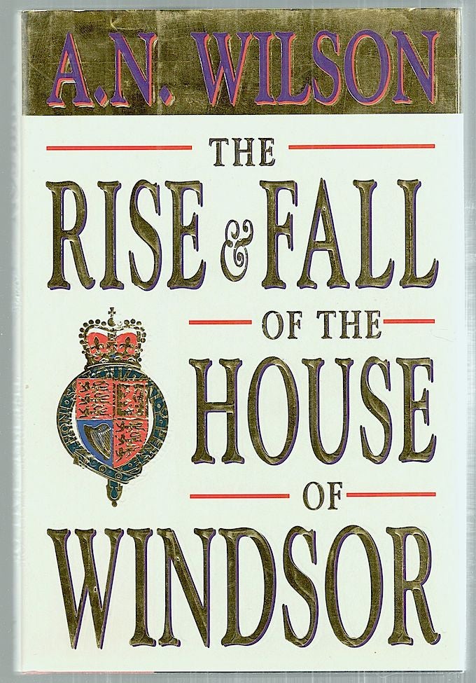 Item #3149 Rise and Fall of the House of Windsor. A. N. Wilson.