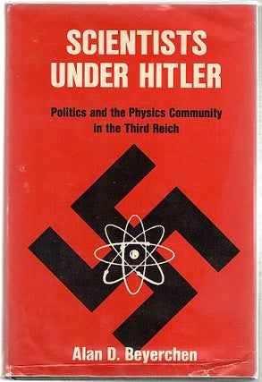 Item #316 Scientists Under Hitler; Politics and the Physics Community in the Third Reich. Alan D....