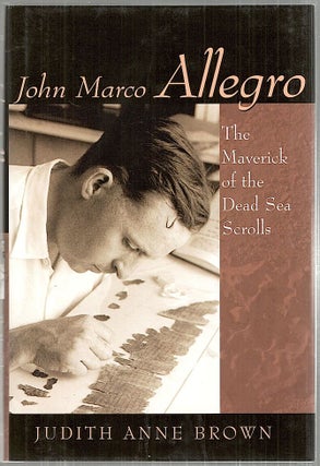 Item #3277 John Marco Allegro; The Maverick of the Dead Sea Scrolls. Judith Anne Brown