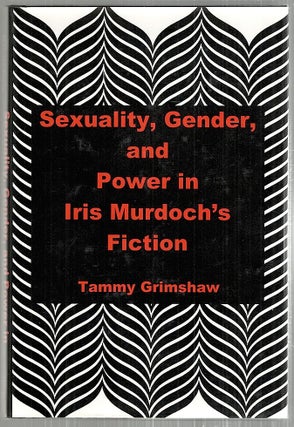 Item #3454 Sexuality, Gender, and Power in Iris Murdoch's Fiction. Tammy Grimshaw