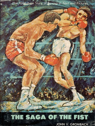 Item #3468 Saga of the Fist; The 9,000 Year Story of Boxing in Text and Pictures. John V. Grombach