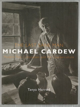 Item #3502 Last Sane Man; Michael Cardew; Modern Pots, Colonialism and the Counterculture. Tanya...