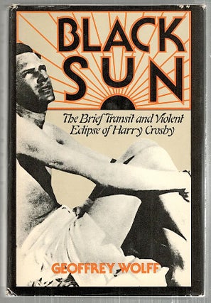 Item #3508 Black Sun; The Brief Transit and Violent Eclipse of Harry Crosby. Geoffrey Wolff