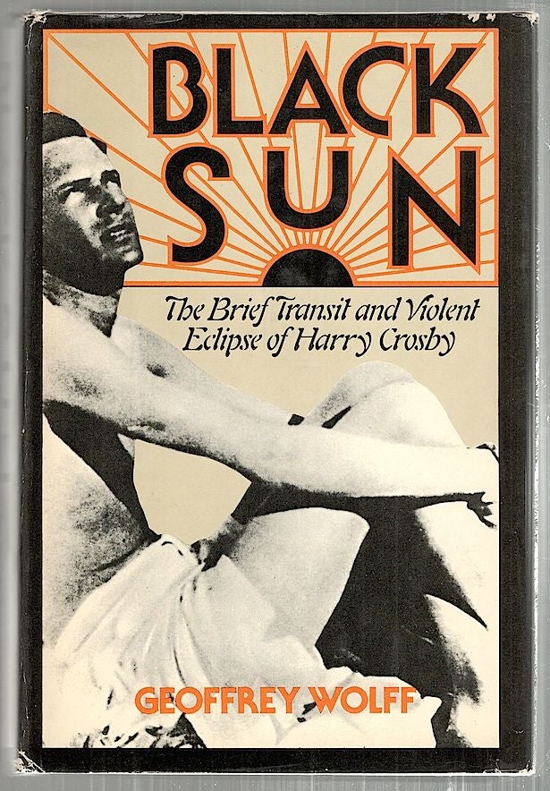 Item #3508 Black Sun; The Brief Transit and Violent Eclipse of Harry Crosby. Geoffrey Wolff.