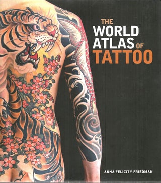 Item #3511 World Atlas of Tattoo. Anna Felicity Friedman