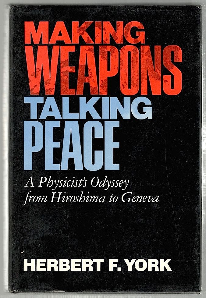 Item #352 Making Weapons, Talking Peace; A Physicist's Odyssey from Hiroshima to Geneva. Herbert F. York.