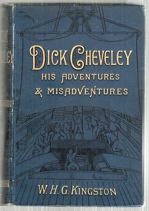 Item #3524 Dick Cheveley; His Adventures and Misadventures. W. H. G. Kingston