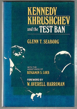 Item #353 Kennedy, Khrushchev and the Test Ban. Glenn T. Seaborg, Benjamin S. Loeb