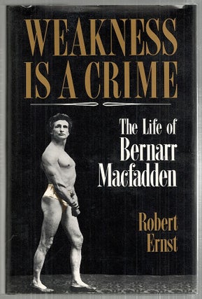 Item #3542 Weakness Is a Crime; The Life of Bernarr Macfadden. Robert Ernst