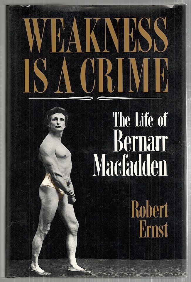 Item #3542 Weakness Is a Crime; The Life of Bernarr Macfadden. Robert Ernst.