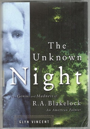 Item #3547 Unknown Night; The Madness and Genius of R. A. Blakelock, an American Painter. Glyn...