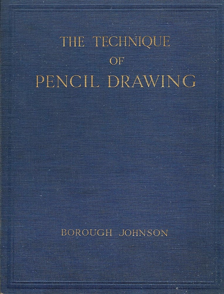Item #3566 Technique of Pencil Drawing; With Notes on the Proportions of the Human Figure. Borough Johnson.