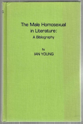 Item #3581 Male Homosexual in Literature; A Bibliography. Ian Young
