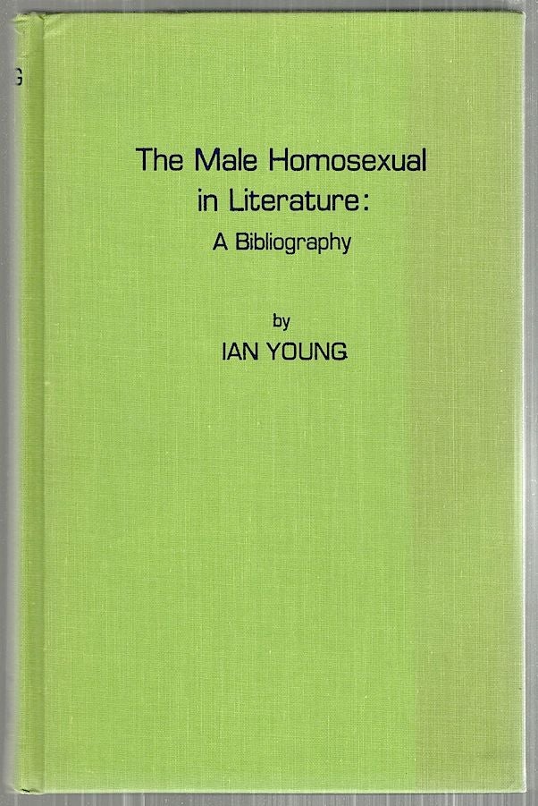 Item #3581 Male Homosexual in Literature; A Bibliography. Ian Young.