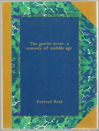 Item #3585 Gentle Lover; A Comedy of Middle Age. Forest Reid