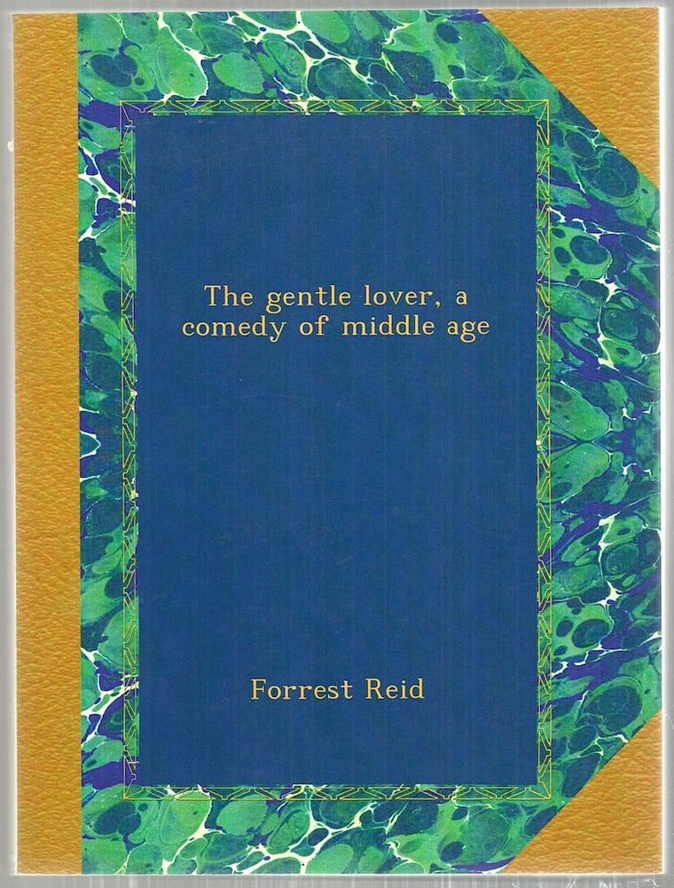 Item #3585 Gentle Lover; A Comedy of Middle Age. Forest Reid.