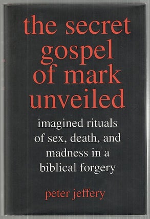 Item #3638 Secret Gospel of Mark Unveiled; Imagined Rituals of Sex, Death, and Madness in a...