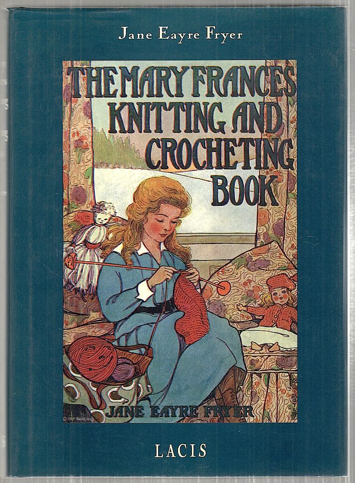 Item #3730 Mary Frances Knitting and Crocheting Book; Or Adevetures Among the Knitting People. Jane Eayre Fryer.