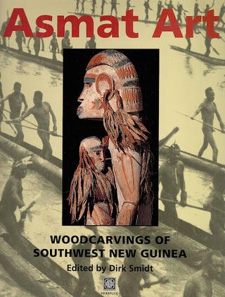 Item #3750 Asmat Art; Woodcarvings of Southwest New Guinea. Dirk Smidt