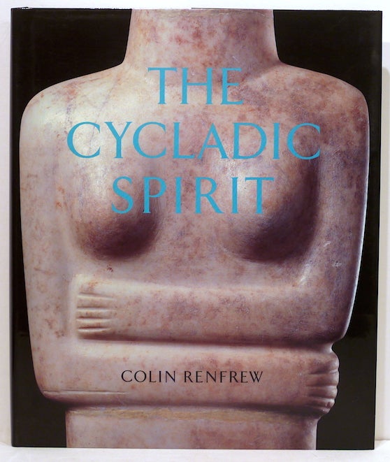 Item #3786 Cycladic Spirit; Masterpieces from the Nicholas P. Goulandris Collection. Colin Renfrew.