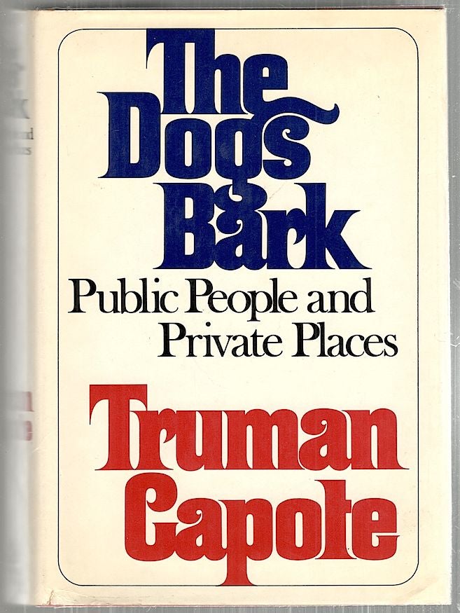 Item #3818 Dogs Bark; Public People and Private Places. Truman Capote.