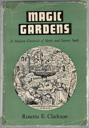 Item #3866 Magic Gardens; A Modern Chronicle of Herbs and Savory Seeds. Rosetta E. Clarkson