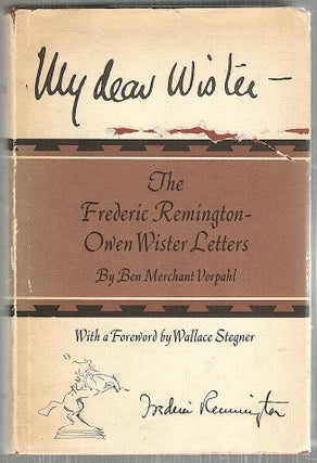 Item #3900 My Dear Wister; The Frederic Remington-Owen Wister Letters. Ben Merchant Vorpahl