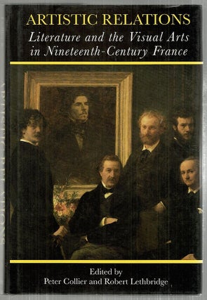 Item #3902 Artistic Relations; Literature and the Visual Arts in Nineteenth-Century France. Peter...