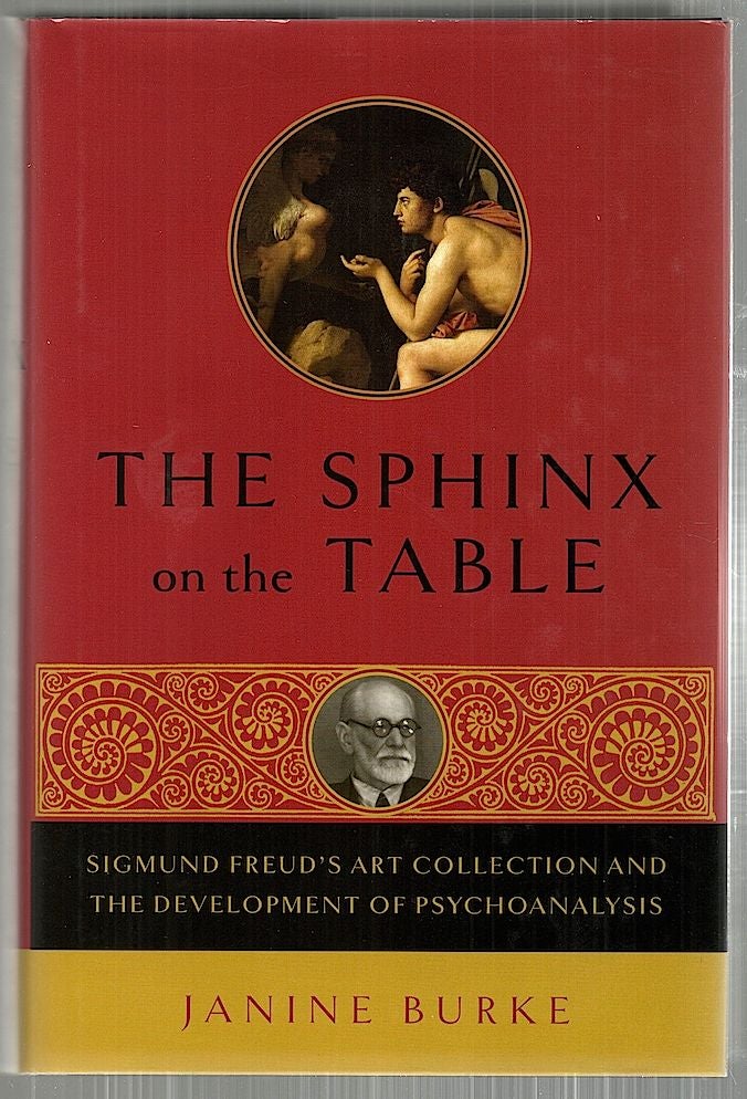 Item #3904 Sphinx on the Table; Sigmund Freud's Art Collection and the Development of Psychoanalysis. Janine Burke.