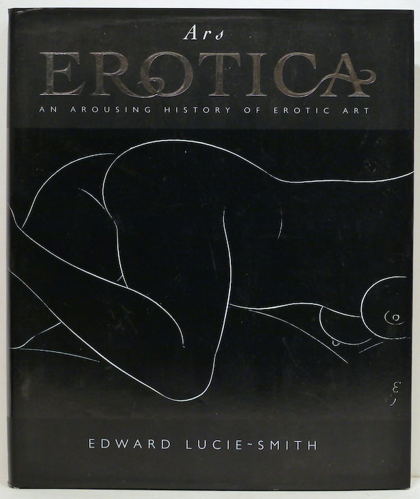 Item #3996 Ars Erotica; An Arousing History of Erotic Art. Edward Lucie-Smith.