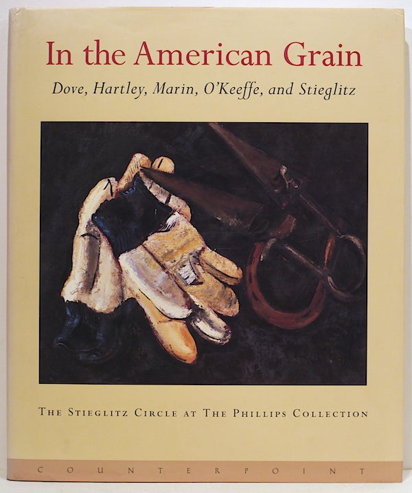 Item #4022 In the American Grain; Arthur Dove, Marsden Hartley, John Marin, Georgia O'Keeffe, and Alfred Stieglitz. Elizabeth Hutton Turner.