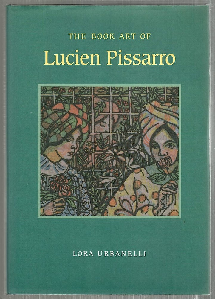 Item #4104 Book Art of Lucien Pissarro; With a Bibliographical List of the Books of the Eragny Press, 1894-1914. Lora Urbanelli.