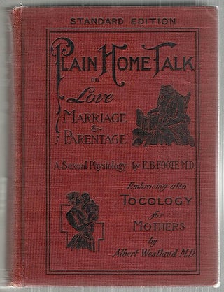 Item #4158 Dr. Foote's New Plain Home Talk on Love, Marriage, and Parentage; Human, Social, and...