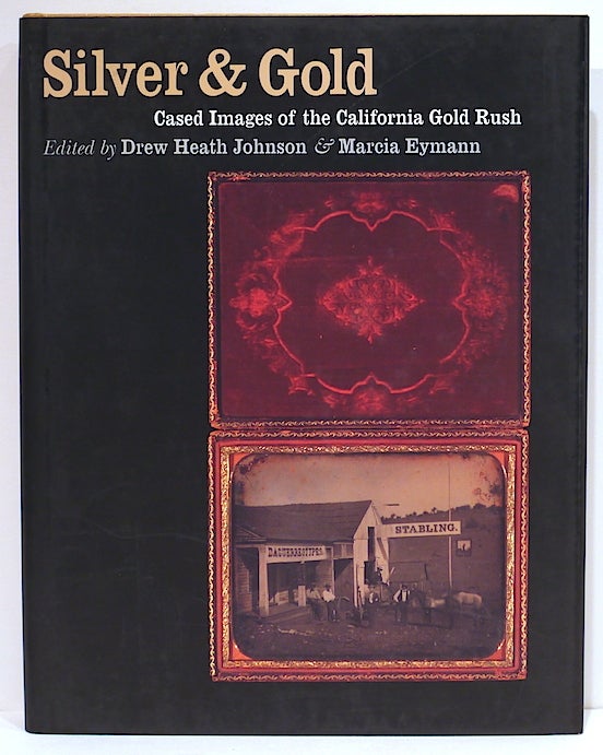 Item #4163 Silver & Gold; Cased Images of the California Gold Rush. Drew Heath Johnson, Marcia Eymann.