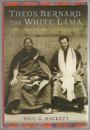Item #4187 Theos Bernard, the White Lama; Tibet, Yoga, and American Religious Life. Paul G. Hackett