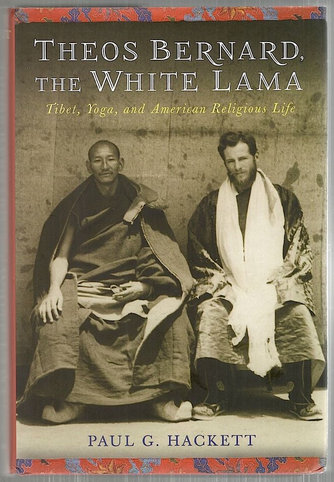 Item #4187 Theos Bernard, the White Lama; Tibet, Yoga, and American Religious Life. Paul G. Hackett.