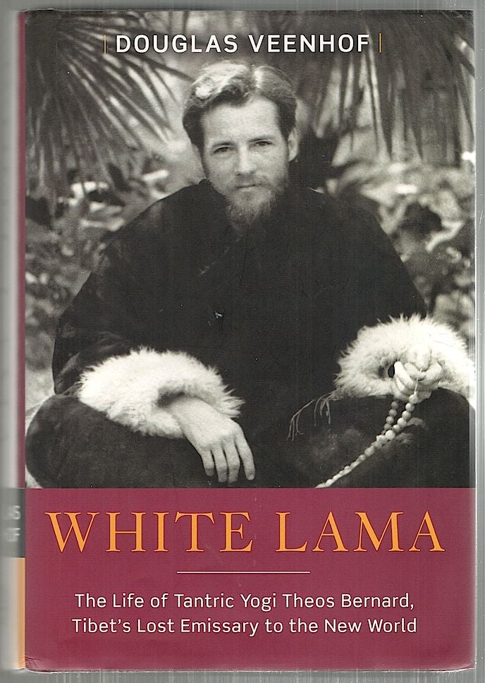 Item #4188 White Lama; The Life of Tantric Yogi Theos Bernard, Tibet's Lost Emissary to the New World. Douglas Veenhof.