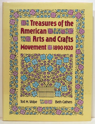 Item #4256 Treasures of the American Arts and Crafts Movement; 1890-1920. Tod M. Volpe, Beth Cathers
