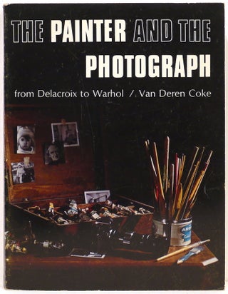 Item #4399 Painter and the Photograph; From Delacroix to Warhol. Van Deren Coke
